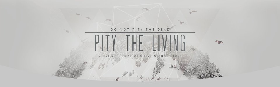 .{ PITY THE LIVING